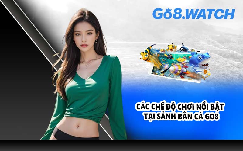 Các chế độ chơi nổi bật tại sảnh bắn cá GO8