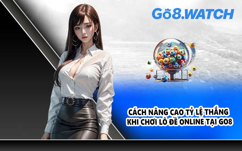 Cách nâng cao tỷ lệ thắng khi chơi lô đề online tại GO8