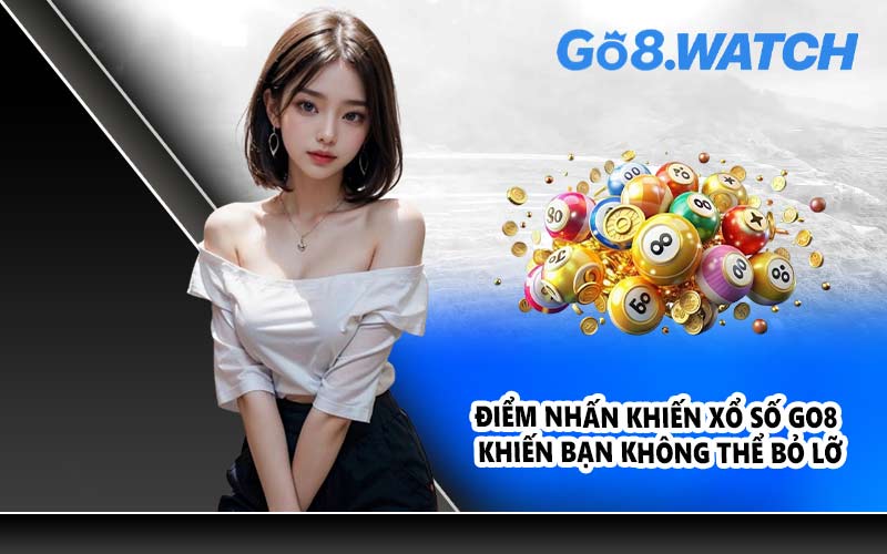 Điểm nhấn khiến xổ số GO8 khiến bạn không thể bỏ lỡ