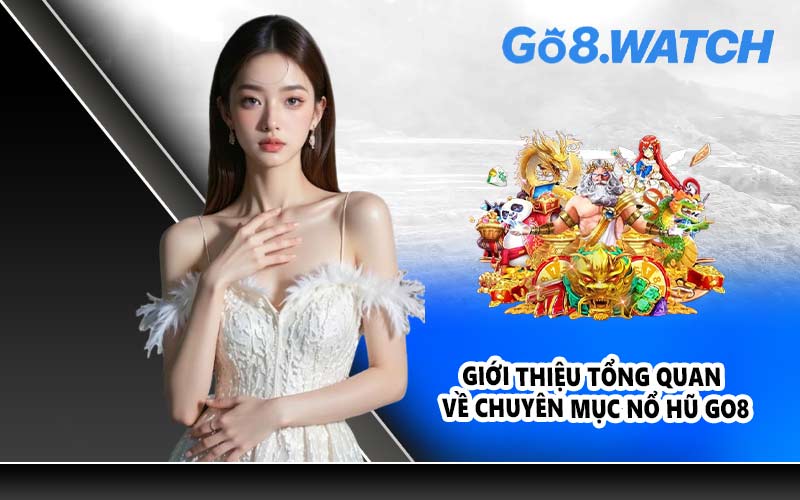 Giới thiệu tổng quan về chuyên mục Nổ Hũ GO8