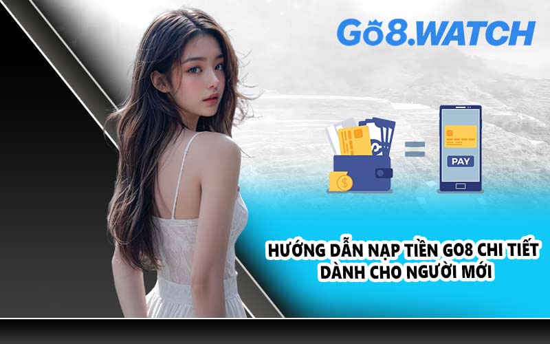 Hướng dẫn nạp tiền GO8 chi tiết dành cho người mới