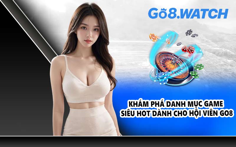 Khám phá danh mục game siêu hot dành cho hội viên GO8