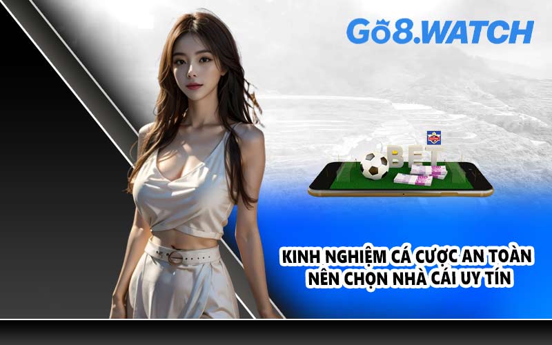 Kinh nghiệm cá cược an toàn nên chọn nhà cái uy tín