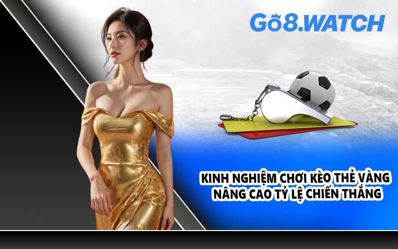 Kinh nghiệm chơi kèo thẻ vàng nâng cao tỷ lệ chiến thắng