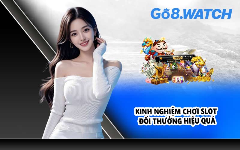 Kinh nghiệm chơi slot đổi thưởng hiệu quả