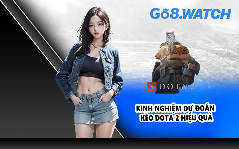 Kinh nghiệm dự đoán kèo Dota 2 hiệu quả
