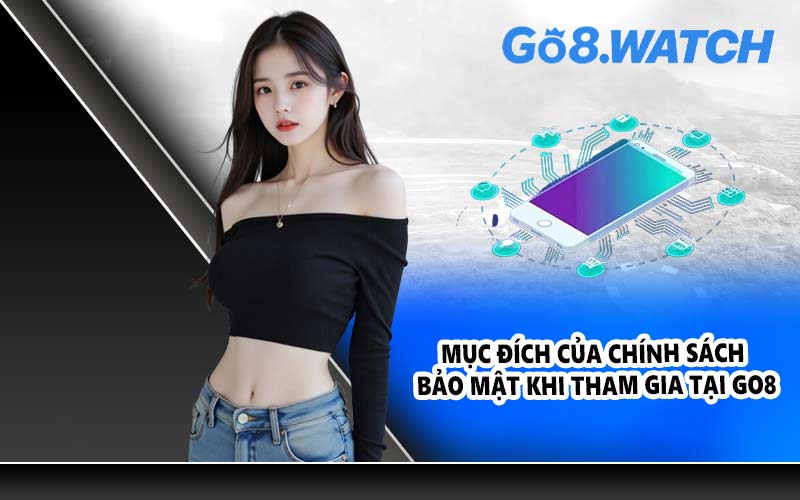 Mục đích của chính sách bảo mật khi tham gia tại GO8