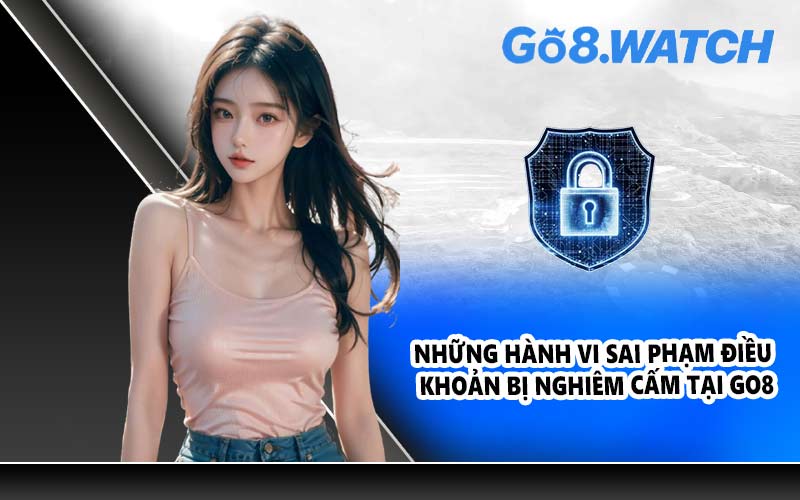 Những hành vi sai phạm điều khoản bị nghiêm cấm tại GO8