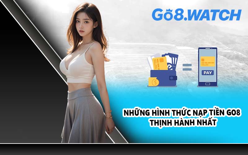 Những hình thức nạp tiền GO8 thịnh hành nhất