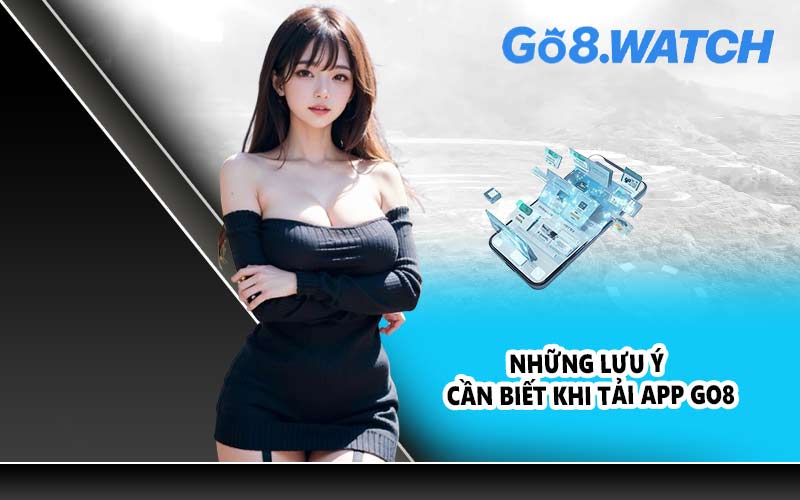 Những lưu ý cần biết khi tải app GO8