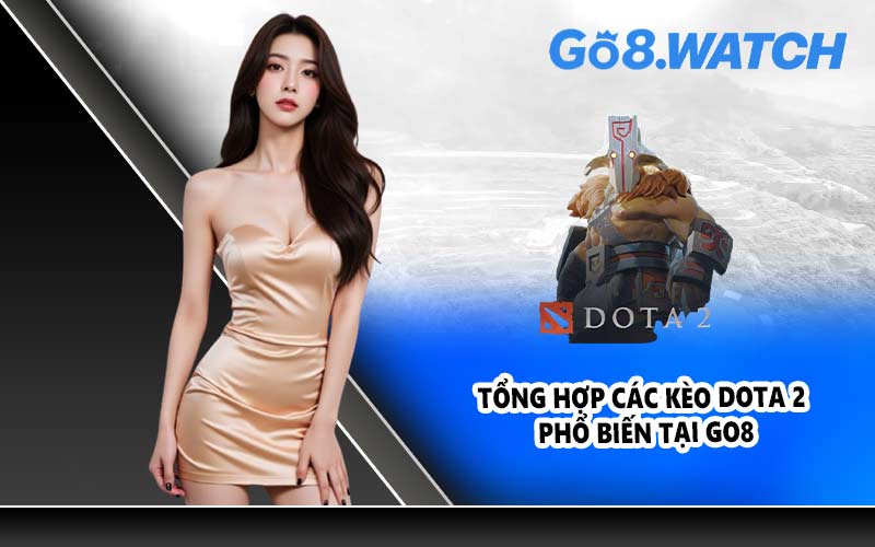 Tổng hợp các kèo Dota 2 phổ biến tại GO8