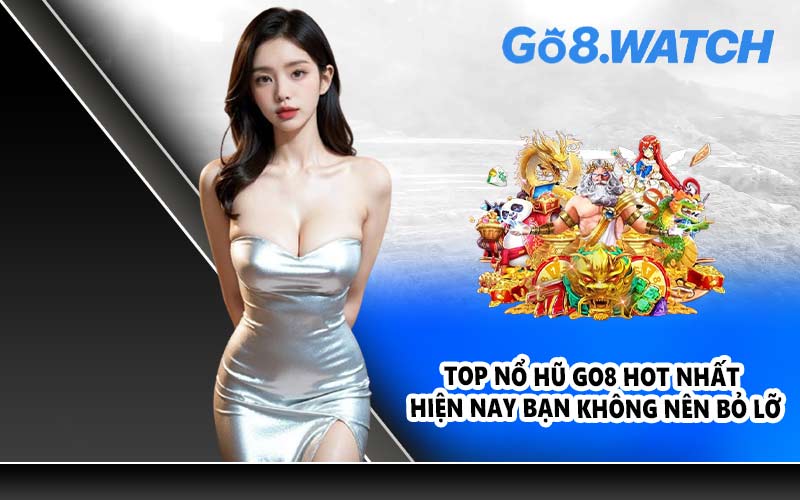 Top nổ hũ GO8 hot nhất hiện nay bạn không nên bỏ lỡ