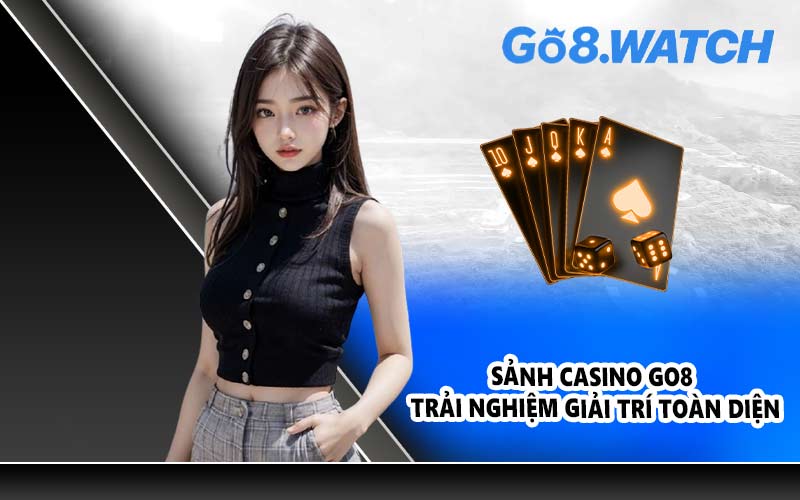 Sảnh casino GO8 trải nghiệm giải trí toàn diện