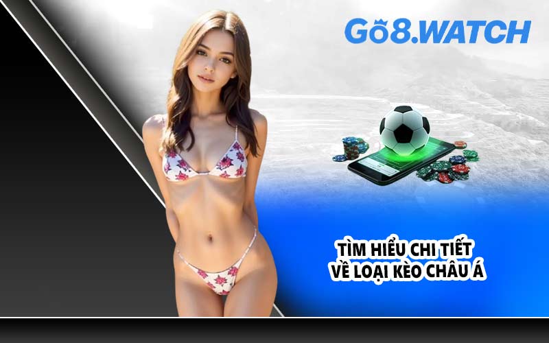 Tìm hiểu chi tiết về loại kèo châu Á